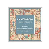 bokomslag The Workbook, Healing Through Art: the companion to TENDING TO MY WOUNDS, Coping with Grief One Square at a Time