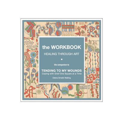 The Workbook, Healing Through Art: the companion to TENDING TO MY WOUNDS, Coping with Grief One Square at a Time 1
