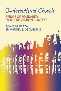 Emmanuel S. De Guzman, Agnes M. Brazal - Intercultural Church: Bridge of Solidarity in the Migration Context, Häftad