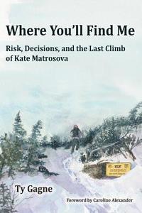 bokomslag Where You'll Find Me: Risk, Decisions, and the Last Climb of Kate Matrosova