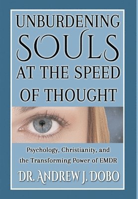 bokomslag Unburdening Souls at the Speed of Thought: Psychology, Christianity, and the Transforming Power of EMDR