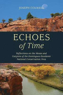 bokomslag Echoes of Time: Reflections on the Mesas and Canyons of the Dominguez-Escalante National Conservation Area