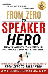 bokomslag From Zero to Speaker Hero: How to Achieve Fame, Fortune, and Fun as a Speaker and Presenter