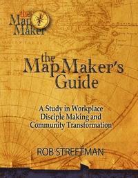 bokomslag The Map Maker's Guide: A Study in Workplace Disciple Making and Community Transformation