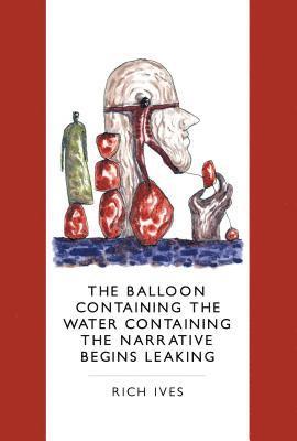 Rich Ives - Balloon Containing the Water Containing the Narrative Begins Leaking, Häftad