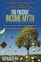 Joseph Hogue - The Passive Income Myth: How to Create a Stream of Income from Real Estate, Blogging, Stocks and Bonds, Häftad