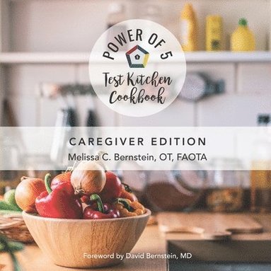 Melissa C. Bernstein - The Power of 5 Test Kitchen Cookbook: Caregiver Edition, Häftad