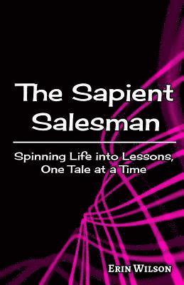 The Sapient Salesman: Spinning Life into Lessons, One Tale at a Time 1