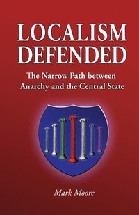 bokomslag Localism Defended: The Narrow Path between Anarchy and the Central State