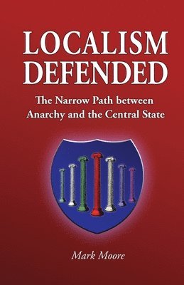 Localism Defended: The Narrow Path between Anarchy and the Central State 1