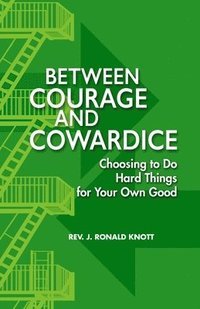 bokomslag Between Courage and Cowardice: Choosing to Do Hard Things for Your Own Good