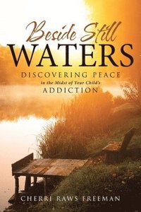 bokomslag Beside Still Waters: Discovering Peace in the Midst of Your Child's Addiction