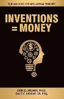 bokomslag Inventions = Money: Turning Ideas Into Intellectual Property - A Manual for Patent Engineers & Scientists