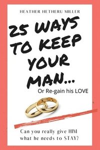 bokomslag 25 Ways to Keep Your Man: ... or Regain His Love