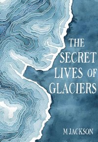 bokomslag The Secret Lives of Glaciers