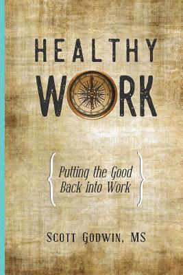 Scott Godwin - Healthy Work: Putting the Good Back Into Work, Häftad