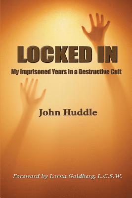 John E. Huddle III - Locked in: My Imprisoned Years in a Destructive Cult, Häftad