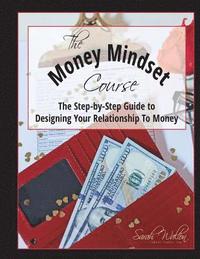 bokomslag The Money Mindset Course: The Step-by-Step Guide to Designing Your Relationship to Money