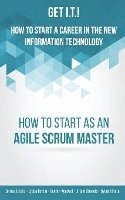 Get I.T.! How to Start a Career in the New Information Technology: How to Start as an Agile Scrum Master 1