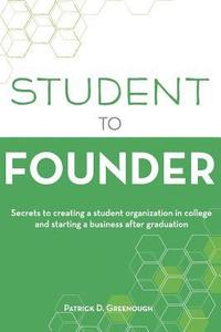 bokomslag Student to Founder: Secrets to Creating a Student Organization in College and Starting a Business After Graduation