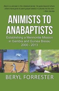 bokomslag Animists to Anabaptists: The story of the Mennonite mission in Gambia and Guinea Bissau