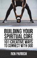 bokomslag Building Your Spiritual Core: 101 Creative Ways to Connect with God