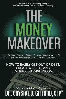 bokomslag The Money Makeover: How to Easily Get Out of Debt, Create Wealth, and Leverage Passive Income