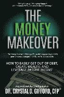 The Money Makeover: How to Easily Get Out of Debt, Create Wealth, and Leverage Passive Income