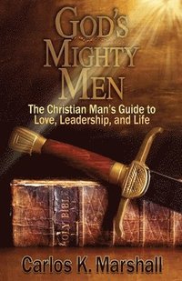 bokomslag God's Mighty Men: The Christian Man's Guide to Love, Leadership, and Life