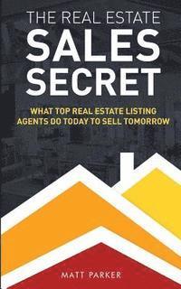 Matt Parker - The Real Estate Sales Secret: What Top Real Estate Listing Agents Do Today To Sell Tomorrow (Black & White Version), Häftad