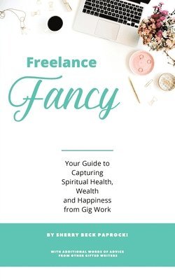 bokomslag Freelance Fancy: Your Guide to Capturing Spiritual Health, Wealth and Happiness from Gig Work