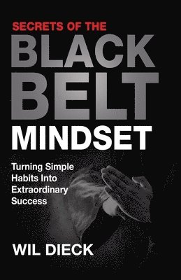 bokomslag Secrets of the Black Belt Mindset: Turning Simple Habits Into Extraordinary Success