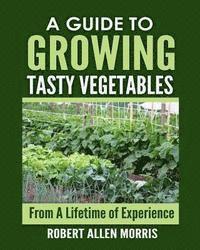 bokomslag A Guide to Growing Tasty Vegetables: (From a Lifetime of Experience)