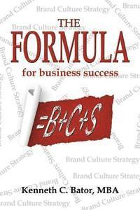 Kenneth C. Bator Mba - The Formula for Business Success = B + C + S, Häftad