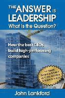 bokomslag The Answer is Leadership What is the Question?: How the best CEOs build high-performing companies