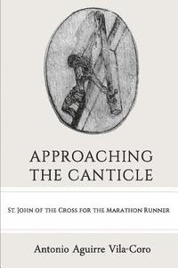 bokomslag Approaching the Canticle: St. John of the Cross for the Marathon Runner