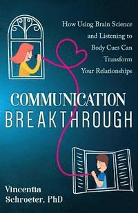 bokomslag Communication Breakthrough: How Using Brain Science and Listening to Body Cues Can Transform Your Relationships