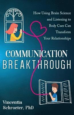 Communication Breakthrough: How Using Brain Science and Listening to Body Cues Can Transform Your Relationships 1