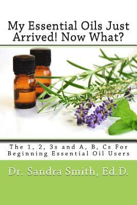 bokomslag My Essential Oils Just Arrived! Now What?: The 1, 2, 3s and A, B, Cs For Beginning Essential Oil Users