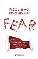 F.E.A.R. F! Excuses Act Revolutionary: Living, Loving and Letting Go of the WHY in YOU...Now! 1