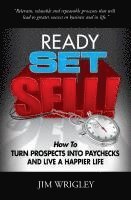 bokomslag Ready, Set, Sell!: How to Turn Prospects into Paychecks and Live a Happier Life