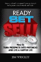 Ready, Set, Sell!: How to Turn Prospects into Paychecks and Live a Happier Life 1