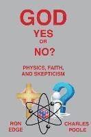 bokomslag God Yes or No?: Physics, Faith, and Skepticism