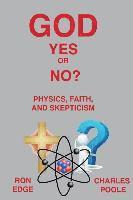 Charles Poole, Ron Edge, Chris Edge - God Yes or No?: Physics, Faith, and Skepticism, Häftad