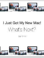 I Just Got My New Mac! What's Next?: (Black & White Print Edition) 1