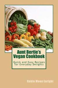 bokomslag Aunt Bertie's Vegan Cookbook: Quick and Easy Recipes for Everyday Delights