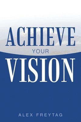 Alex Freytag - Achieve Your Vision, Häftad