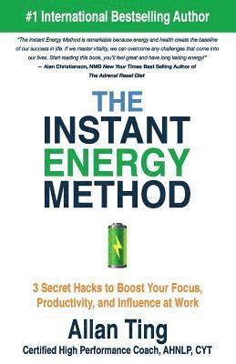 The Instant Energy Method: 3 Secret Hacks to Boost Your Focus, Productivity, and Influence at Work 1