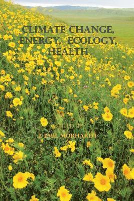 J. Emil Morhardt Ph. D. - Climate Change, Energy, Ecology, Health, Häftad