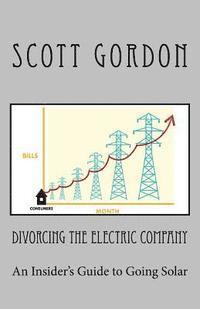 bokomslag Divorcing The Electric Company: The Savvy Buyer's Guide to Solar Electricity